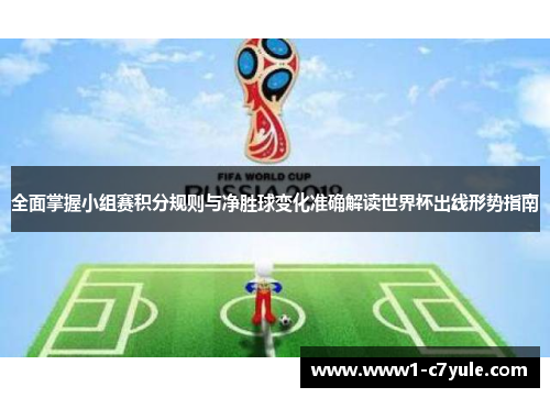 全面掌握小组赛积分规则与净胜球变化准确解读世界杯出线形势指南