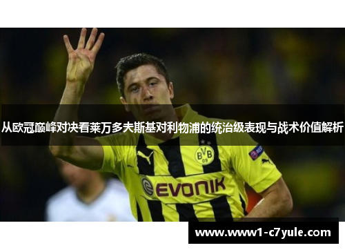 从欧冠巅峰对决看莱万多夫斯基对利物浦的统治级表现与战术价值解析