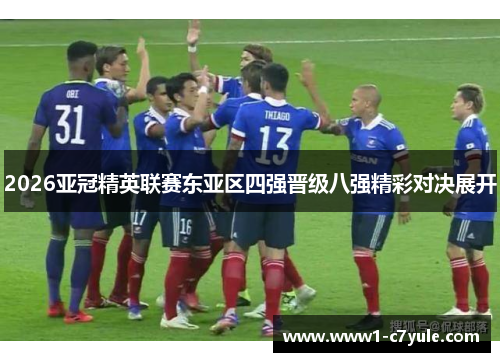 2026亚冠精英联赛东亚区四强晋级八强精彩对决展开