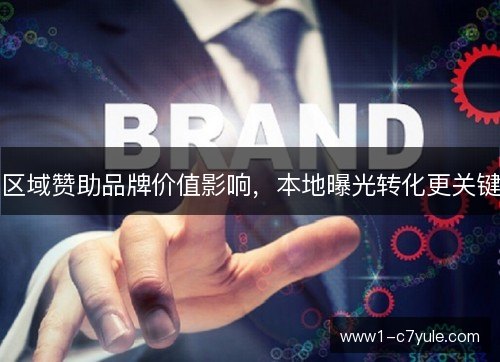区域赞助品牌价值影响，本地曝光转化更关键